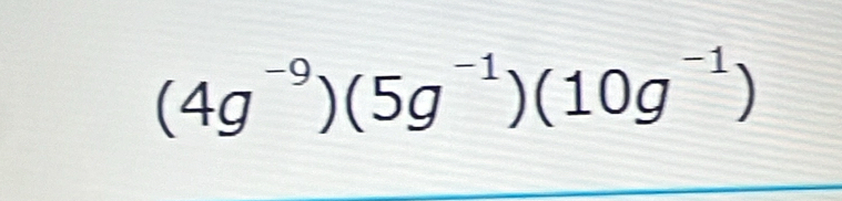 (4g^(-9))(5g^(-1))(10g^(-1))