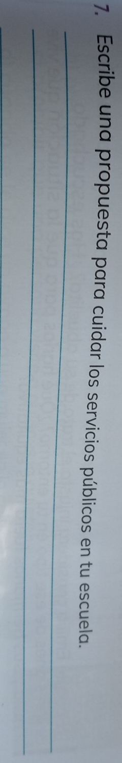 Escribe una propuesta para cuidar los servicios públicos en tu escuela. 
_ 
_