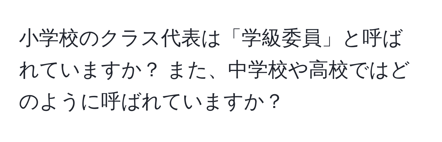 小学校のクラス代表は「学級委員」と呼ばれていますか？ また、中学校や高校ではどのように呼ばれていますか？