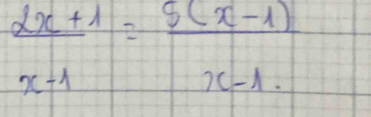  (2x+1)/x-1 = (5(x-1))/x-1. 