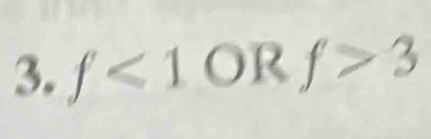 f<1</tex> OR f>3