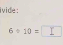 ivide:
6/ 10=□