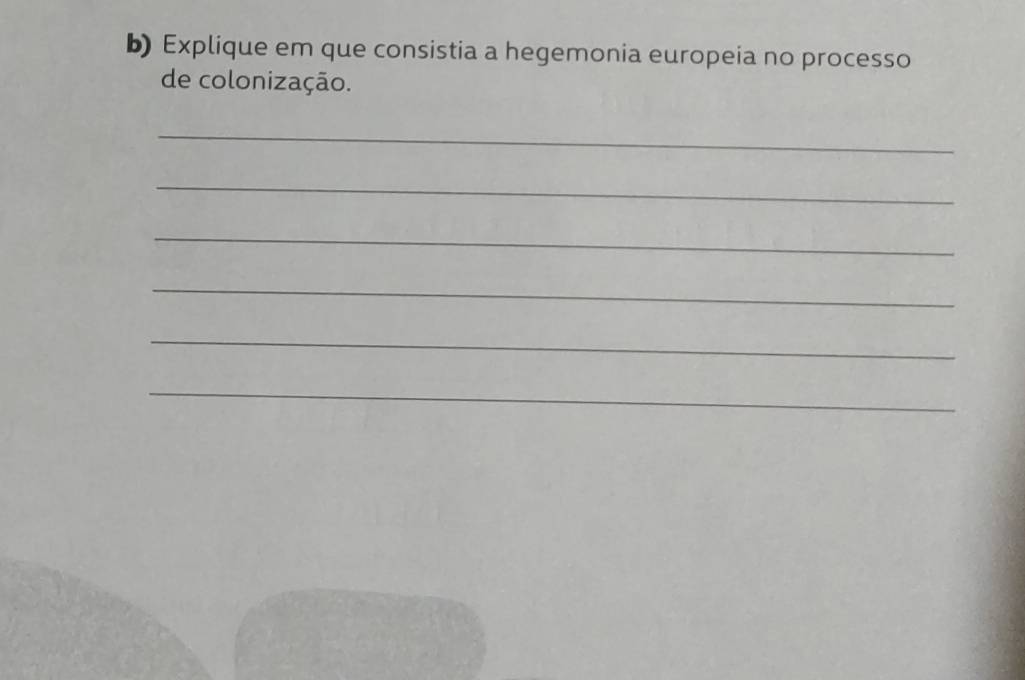 Explique em que consistia a hegemonia europeia no processo 
de colonização. 
_ 
_ 
_ 
_ 
_ 
_