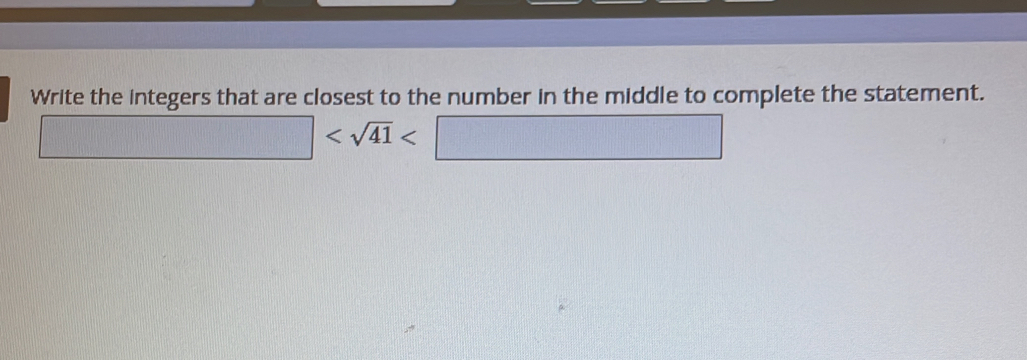 Write the integers that are closest to the number in the middle to complete the statement.
(1+2]+[][-][ -[f(-)