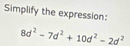 Simplify the expression:
8d^2-7d^2+10d^2-2d^2