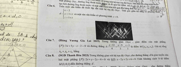 im được về trong một hệ trục toạ độ Oxyz. Sản nhà của công trình thuộc 
Tột pháng Oxy , đường ông thoát nước thắng và đi qua hai điểm ANL2=_  (5,6,-2)
tạo bởi đường ông thoát nước và mặt sản đàm tròn kết quả đến bàng đơn 
Cầu 6, Trên một sân khẩu đã thiết lập sân một hệ toạ độ Oxyz. Tính gốc giữa ta sh có phuốn tình
d:beginarrayl x=2 y=1+t z=1+tendarray. và mặt sản sân khẩu có phương trình, z=0. 
Câu 7, (Hùng Vương Gia La 2019) Trong không gian Oxyz, giao điễm của mặt phẳng
(P):3x+5y-z-2=0 và đường thắng △ : (x-12)/4 = (y-9)/3 = (z-1)/1  là điểm M(x_0;y_0;z_0). Giá trị tổng
x_0+y_0+z_0 bằng 
Câu 8. (SGD Thanh Hóa 2023) Trong không gian với hệ tọa độ Oxyz ,cho đường thẳng đ là giao tuyển của 
hai mặt phẳng (P ):2x+y-2z-4=0 và (Q):x-2y+2z+6=0 :Tính khoảng cách h tử điểm
M(1;0;1) đến đường thắng d . 
m Oryz , cho đườmg thắng