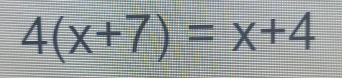 4(x+7)=x+4