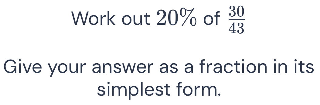 Solved: Work out 20% of 30/43 Give your answer as a fraction in its ...
