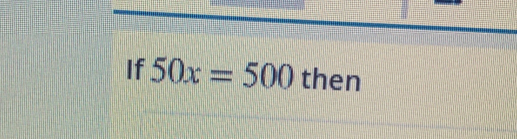 If 50x=500 then