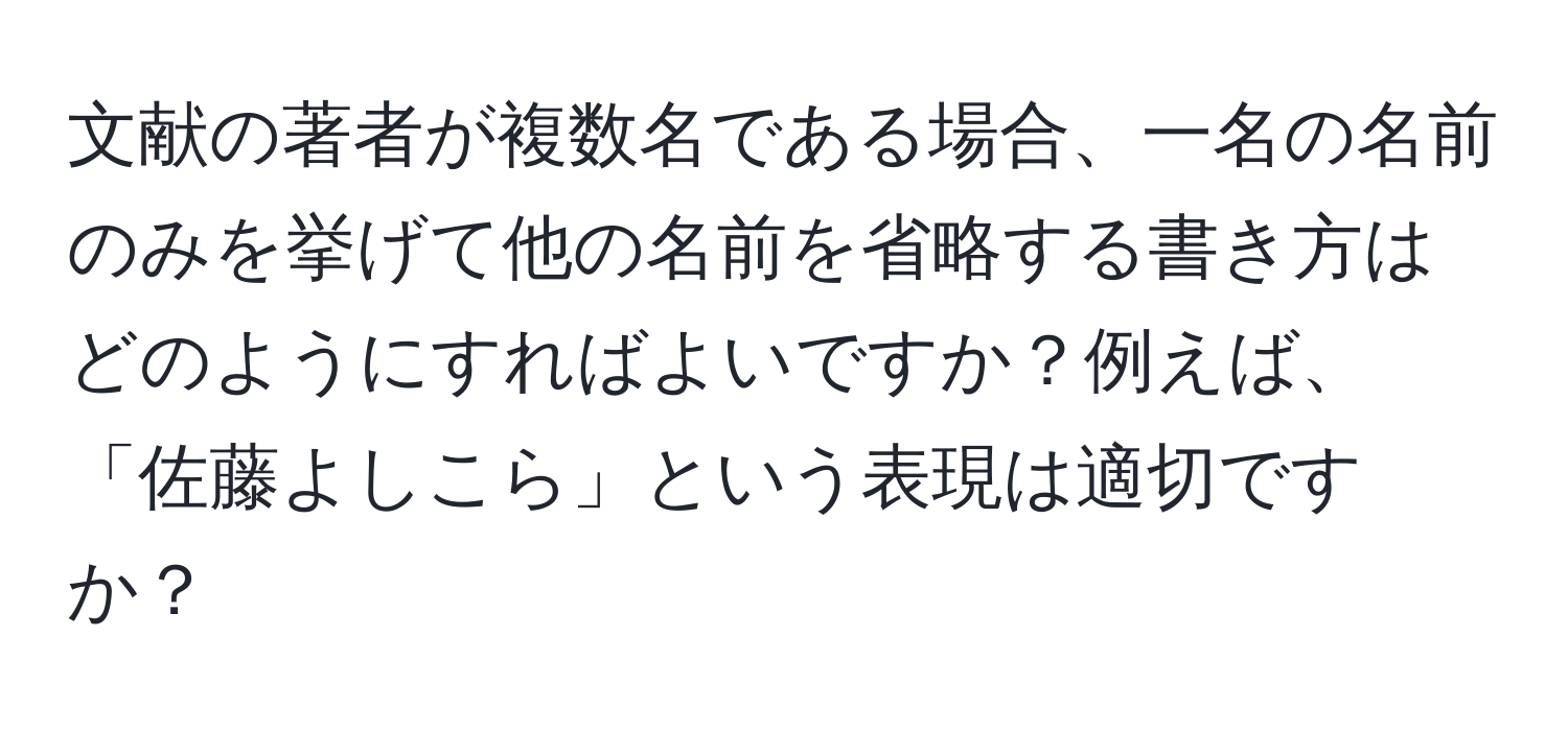 文献の著者が複数名である場合、一名の名前のみを挙げて他の名前を省略する書き方はどのようにすればよいですか？例えば、「佐藤よしこら」という表現は適切ですか？