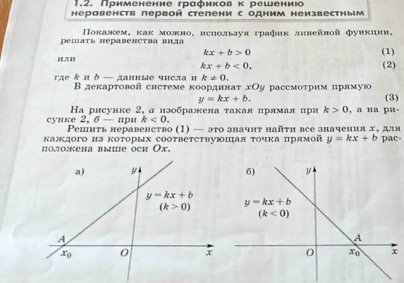 Применение графиков κ решению
неравенств лервой стелени с одним неизвестным
Πокажем, как можно, нспользуя график линейной функции,
решать неравенства вида (1)
kx+b>0
1.1 (2)
kx+b<0,
где よ и δ — данные чнсла и k!= 0.
Вдекарτовой системе коордннаτ хОу рассмоτрим прямую (3)
y=kx+b.
Ηа рисунке 2, α изображена τакая прямая при k>0 , a на ри-
сунке 2,  σ — при k<0.
Ρешить неравенство (1) — это значнт найτи все значения х, для
каждого из которых соответствуюшая τочка прямой y=kx+b pac-
положена выше оси Оx.