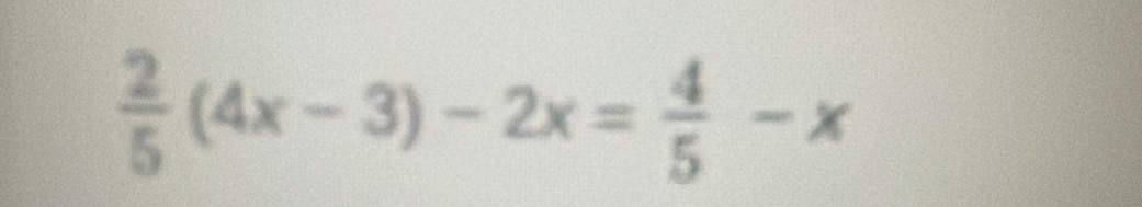  2/5 (4x-3)-2x= 4/5 -x