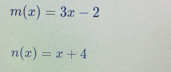 m(x)=3x-2
n(x)=x+4