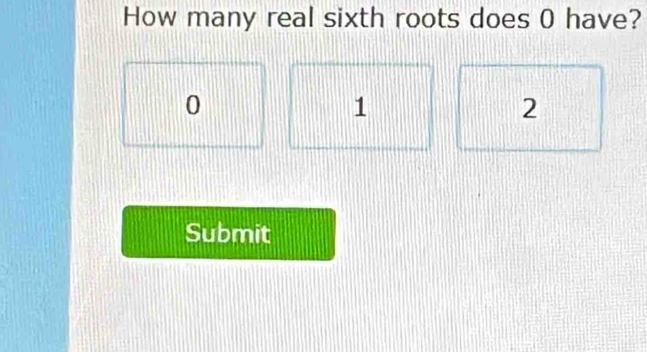 How many real sixth roots does 0 have?
0
1
2
Submit