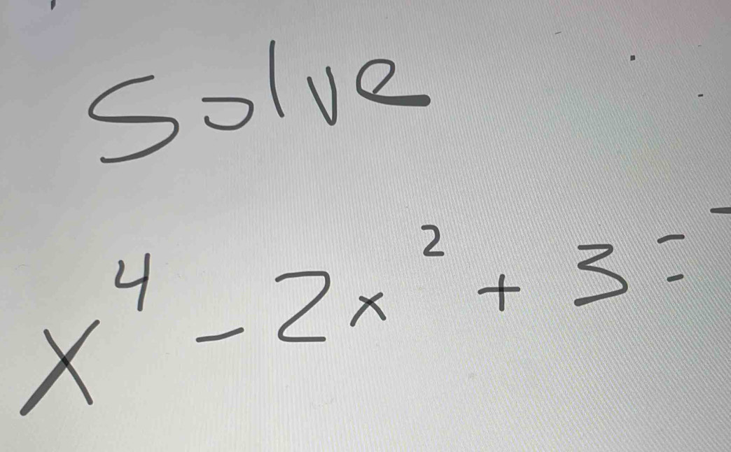 Solve
x^4-2x^2+3=