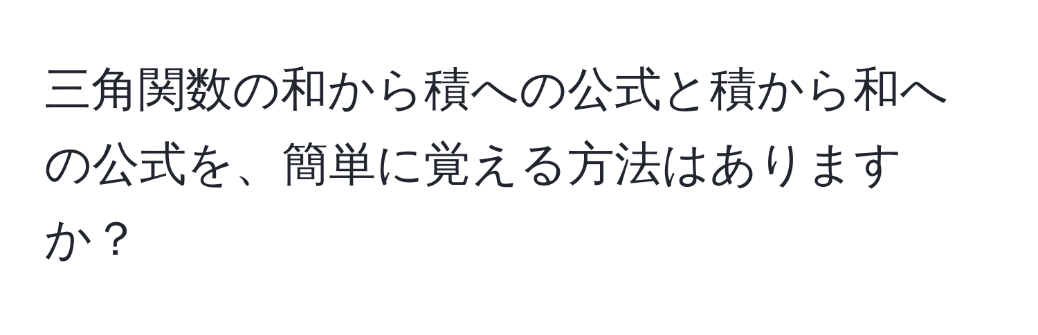 三角関数の和から積への公式と積から和への公式を、簡単に覚える方法はありますか？