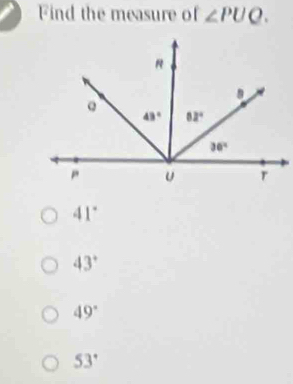 Find the measure of ∠ PUQ.
41°
43°
49°
53°