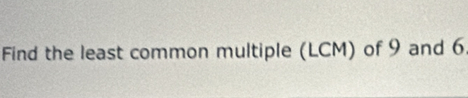 Find the least common multiple (LCM) of 9 and 6.