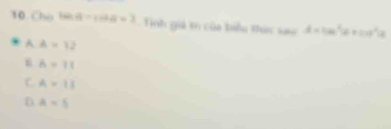 Cho l  1/2  8=a+a=2=2 Tinh giả t của biểu thực sao d=tan^2alpha +cot^2alpha
A A=12
i A=11
C. A=13
D A=5