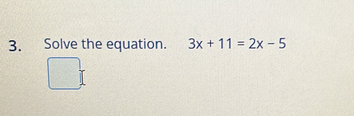 Solve the equation. 3x+11=2x-5
□° 
frac ^circ 