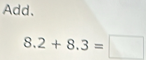 Add.
8.2+8.3=□