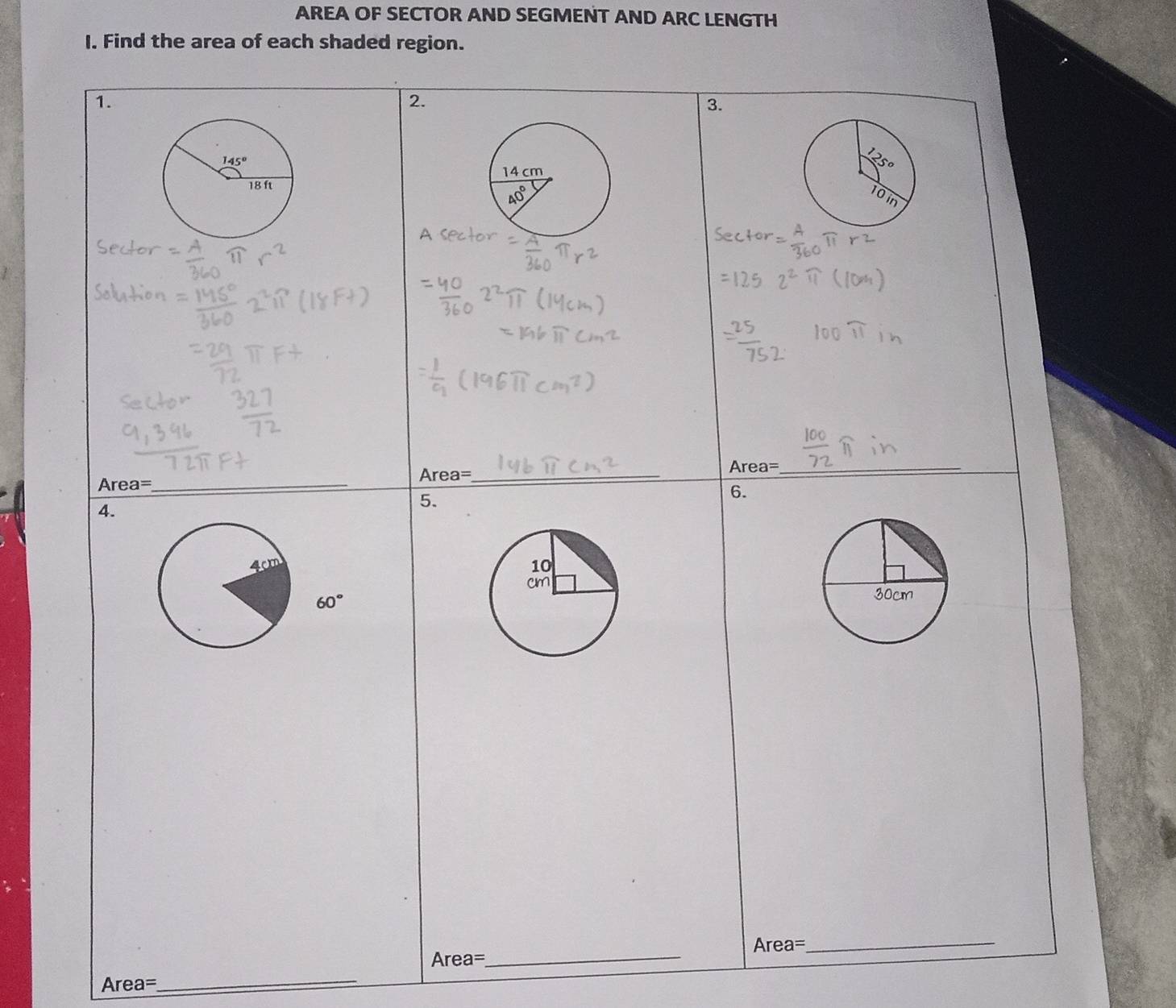 AREA OF SECTOR AND SEGMENT AND ARC LENGTH
I. Find the area of each shaded region.
Area=_
Area=
_
