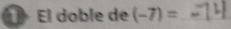 El doble de (-7)= _