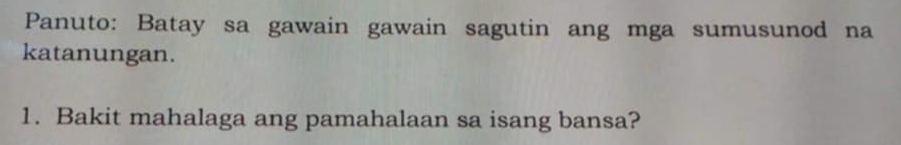 Panuto: Batay sa gawain gawain sagutin ang mga sumusunod na 
katanungan. 
1. Bakit mahalaga ang pamahalaan sa isang bansa?