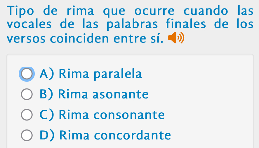 Tipo de rima que ocurre cuando las
vocales de las palabras finales de los
versos coinciden entre sí.
A) Rima paralela
B) Rima asonante
C) Rima consonante
D) Rima concordante