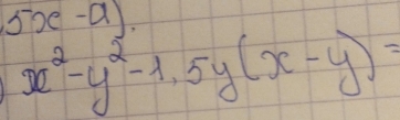 5x-a).
x^2-y^2-1, 5y(x-y)=