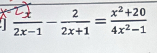 1  2x/2x-1 - 2/2x+1 = (x^2+20)/4x^2-1 