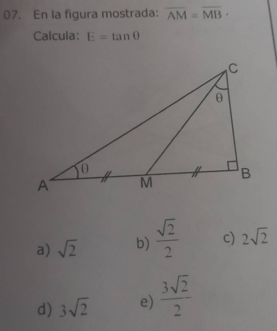 En la figura mostrada: overline AM=overline MB·
Calcula: E=tan θ
a) sqrt(2)
b)  sqrt(2)/2 
c) 2sqrt(2)
d) 3sqrt(2) e)  3sqrt(2)/2 