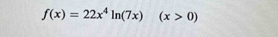 f(x)=22x^4ln (7x)( (x>0)