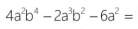 4a^2b^4-2a^3b^2-6a^2=