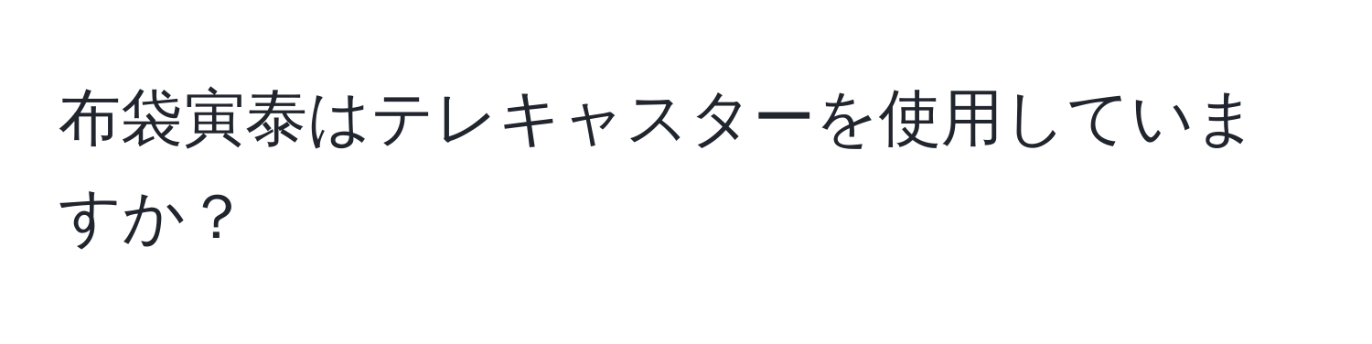 布袋寅泰はテレキャスターを使用していますか？