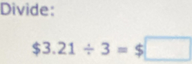 Divide:
$3.21/ 3=$□