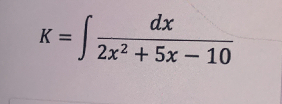 K=∈t  dx/2x^2+5x-10 