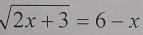 sqrt(2x+3)=6-x