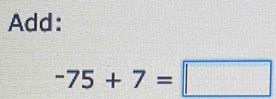 Add:
-75+7=□