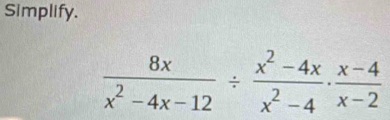 Simplify.
 8x/x^2-4x-12 /  (x^2-4x)/x^2-4 ·  (x-4)/x-2 