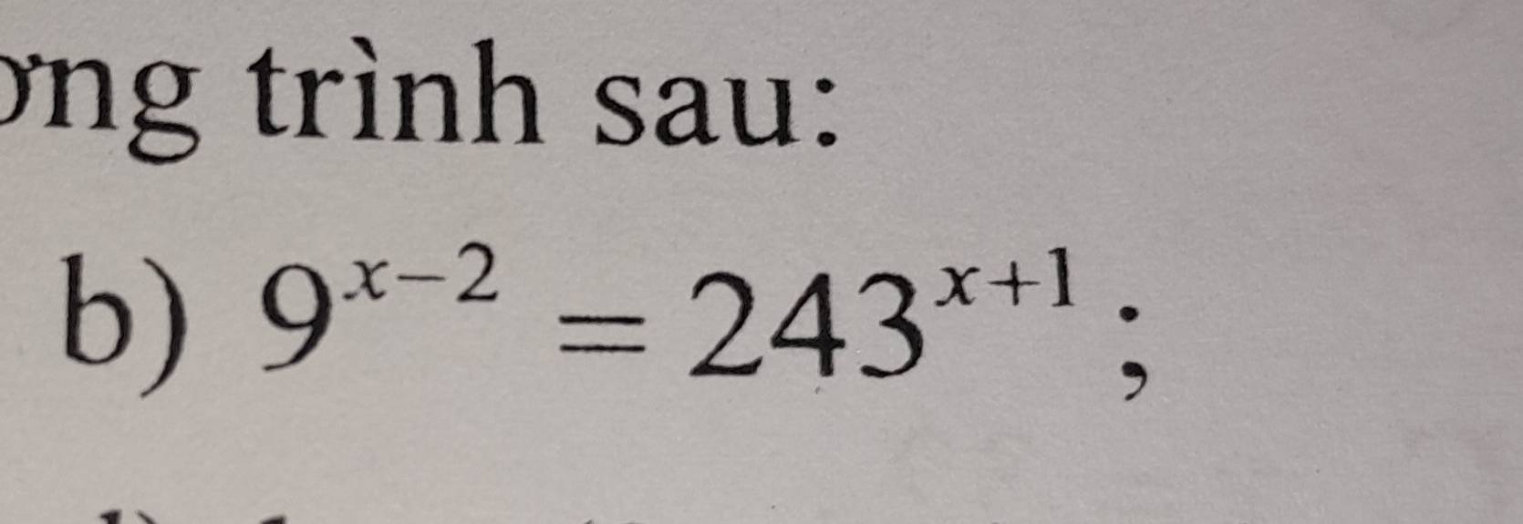 ơng trình sau: 
b) 9^(x-2)=243^(x+1)
,