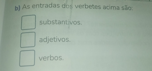 As entradas dos verbetes acima são:
substantivos.
adjetivos.
verbos.