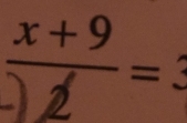  (x+9)/-)2 =3