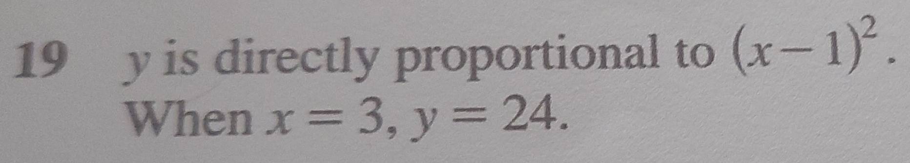 19 y is directly proportional to (x-1)^2. 
When x=3, y=24.