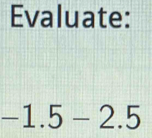 Evaluate:
-1.5-2.5