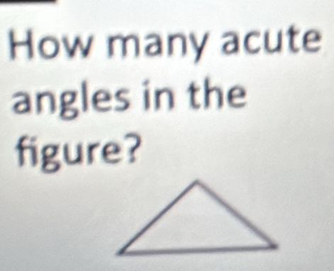 How many acute 
angles in the 
figure?