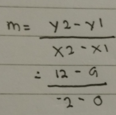 m= (y2-y1)/x2-x1 
= (12-9)/-2-0 