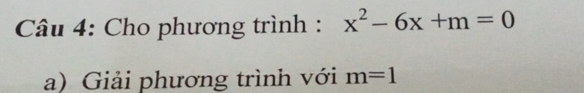 Cho phương trình : x^2-6x+m=0
a) Giải phương trình với m=1