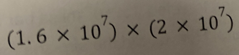 (1.6* 10^7)* (2* 10^7)