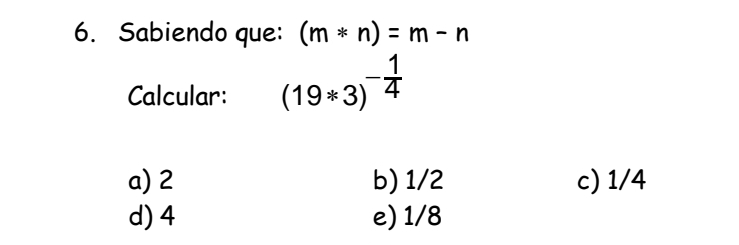 Sabiendo que: (m*n)=m-n
Calcular: (19*3)^- 1/4 
a) 2 b) 1/2 c) 1/4
d) 4 e) 1/8